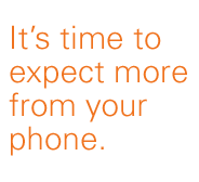 It's time to expect more from your phone.